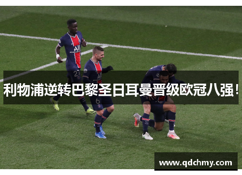 利物浦逆转巴黎圣日耳曼晋级欧冠八强！