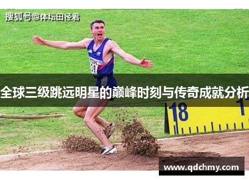 全球三级跳远明星的巅峰时刻与传奇成就分析